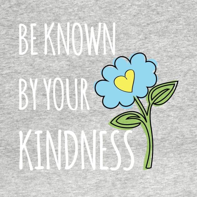 Be known for your kindness by be happy